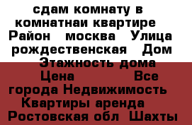 сдам комнату в 1 комнатнаи квартире  › Район ­ москва › Улица ­ рождественская › Дом ­ 14 › Этажность дома ­ 17 › Цена ­ 10 000 - Все города Недвижимость » Квартиры аренда   . Ростовская обл.,Шахты г.